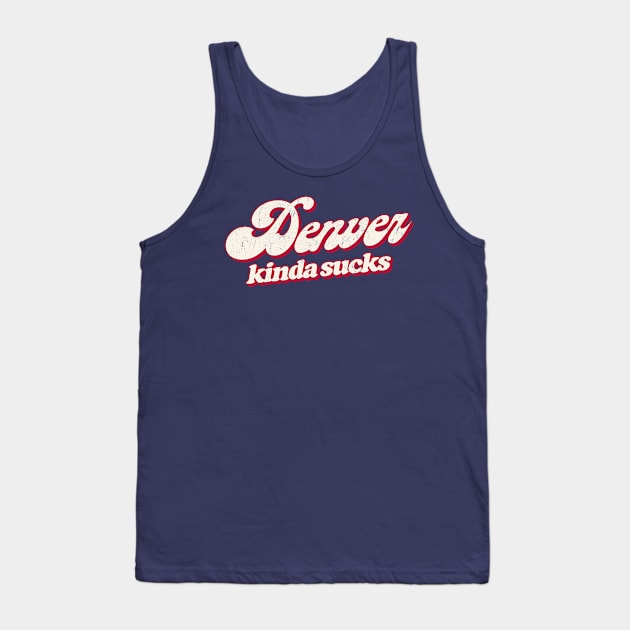 Denver Kinda Sucks - Retro Style Typography Design Tank Top by DankFutura